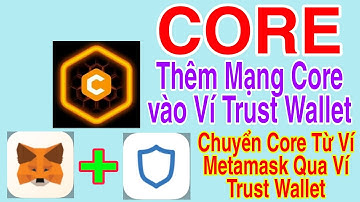 HƯỚNG DẪN CHUYỂN CORE TỪ VÍ METAMASK SANG VÍ TRUST WALLET + THÊM MẠNG CORE BLOCKCHAIN | Kiếm Tiền