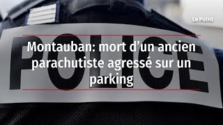 Montauban : mort d’un ancien parachutiste agressé sur un parking