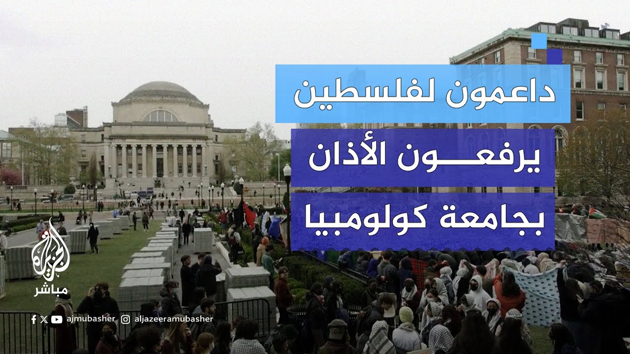 رفعُ الأذان وإقامة الصلاة في ساحة جامعة كولومبيا بمدينة نيويورك وسط الاحتجاجات المؤيدة للفلسطينيين