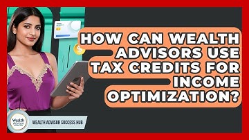 How Can Wealth Advisors Use Tax Credits For Income Optimization? - Wealth Advisor Success Hub
