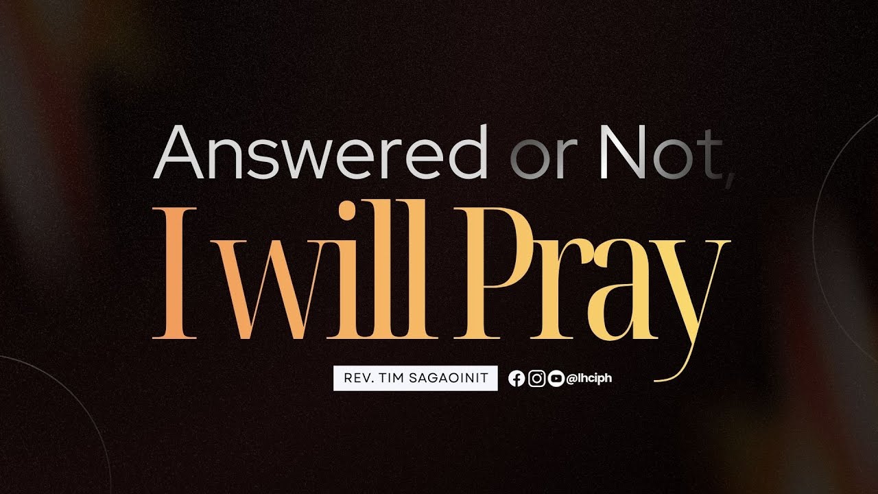 ANSWERED OR NOT, I WILL PRAY | Rev. Tim Sagaoinit