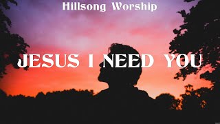 Hillsong Worship - Jesus I Need You (Lyrics) Hillsong Worship, Chris Tomlin