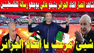 #شاهد جمهور ضخم من الجزائر يوجه رسالة دعم للشعب الفلسطيني تيفو عالمي لأنصار إتحاد العاصمة