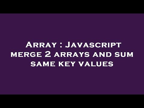 Array : Javascript merge 2 arrays and sum same key values