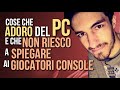 Cose che ADORO del PC (e che non riesco a spiegare ai Giocatori Console)