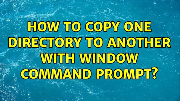 How to copy one directory to another with window command prompt? (3 Solutions!!)