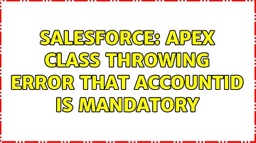 Salesforce: Apex class throwing error that accountId is mandatory (2 Solutions!!)