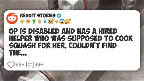 OP is disabled and has a hired helper who was supposed to cook squash for her. Couldn