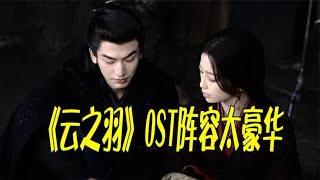 《云之羽》空降播出,OST豪华阵容冲上热搜,陈楚生开嗓上大分