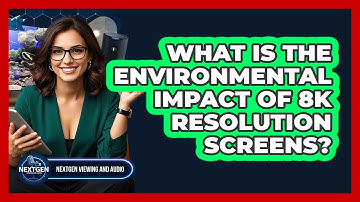 What Is The Environmental Impact Of 8K Resolution Screens? - NextGen Viewing and Audio