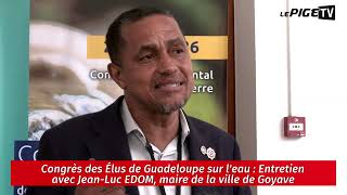 Congrès Des Élus De Guadeloupe Sur L’eau : Entretien Avec Jean - Luc Edom, Maire De La Ville De Goyave