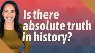 Is there absolute truth in history?