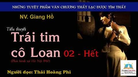 TRÁI TIM CÔ LOAN. Tập 02 - Hết. Tác giả NV. Giang Hồ. Người đọc: Thái Hoàng Phi