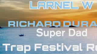 Richard Durand - Super Dad (LARNEL W Trap Festival Remix)