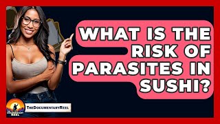 What Is The Risk Of Parasites In Sushi? - The Documentary Reel