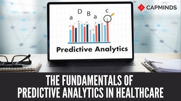 The Fundamentals Of Predictive Analytics In Healthcare - CAPMINDS.COM