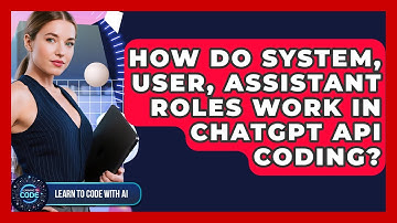 How Do System, User, Assistant Roles Work In ChatGPT API Coding? - Learning To Code With AI