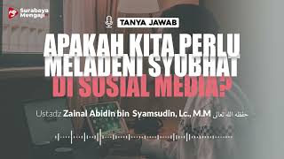 Apakah Kita Perlu Meladeni Syubhat Di Sosial Media? - Ustadz Zainal Abidin bin Syamsudin,Lc ,MM