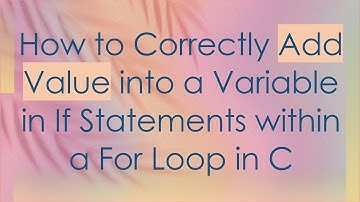 How to Correctly Add Value into a Variable in If Statements within a For Loop in C