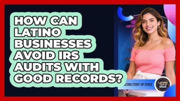 How Can Latino Businesses Avoid IRS Audits With Good Records? - Latino Start Up Space
