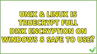 Unix & Linux: Is TrueCrypt full disk encryption on windows 8 safe to use?