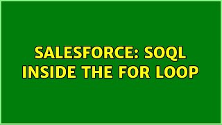Salesforce: SOQL inside the For loop (2 Solutions!!)