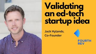 How to Validate a B2B Education Startup Idea - Jack Hylands Interview  Co-Founder @FourthRev