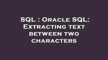 SQL : Oracle SQL: Extracting text between two characters