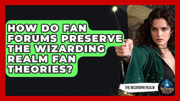 How Do Fan Forums Preserve The Wizarding Realm Fan Theories? - The Wizarding Realm