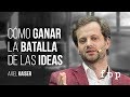 Axel Kaiser | Cómo ganar la batalla de las ideas - Academia Liberal: C4