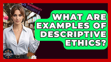 What Are Examples Of Descriptive Ethics? - The Ethical Compass