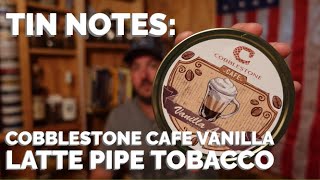 TIN NOTES:Cobblestone Cafe Vanilla Latte Pipe Tobacco