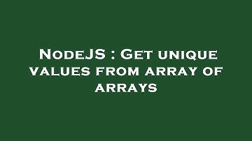 NodeJS : Get unique values from array of arrays