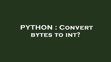 PYTHON : Convert bytes to int?