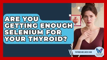 Are You Getting Enough Selenium For Your Thyroid? - Thyroid Wellness Hub