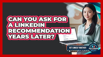 Can You Ask For a LinkedIn Recommendation Years Later?
