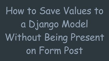 How to Save Values to a Django Model Without Being Present on Form Post