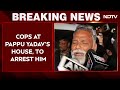 Pappu Yadav Arrest | Cops Reaches Pappu Yadav's House To Arrest Him