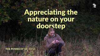 Anna: appreciating the nature on your doorstep (The Power of 10)