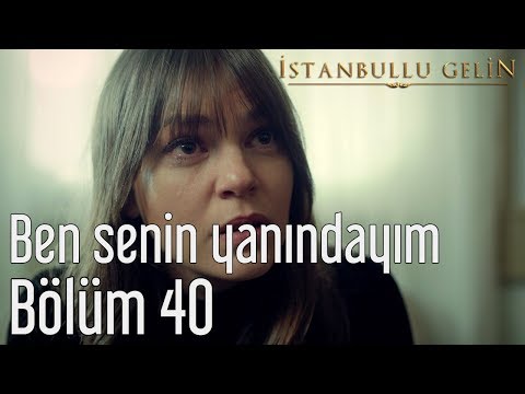 İstanbullu Gelin 40. Bölüm - Ben Senin Yanındayım