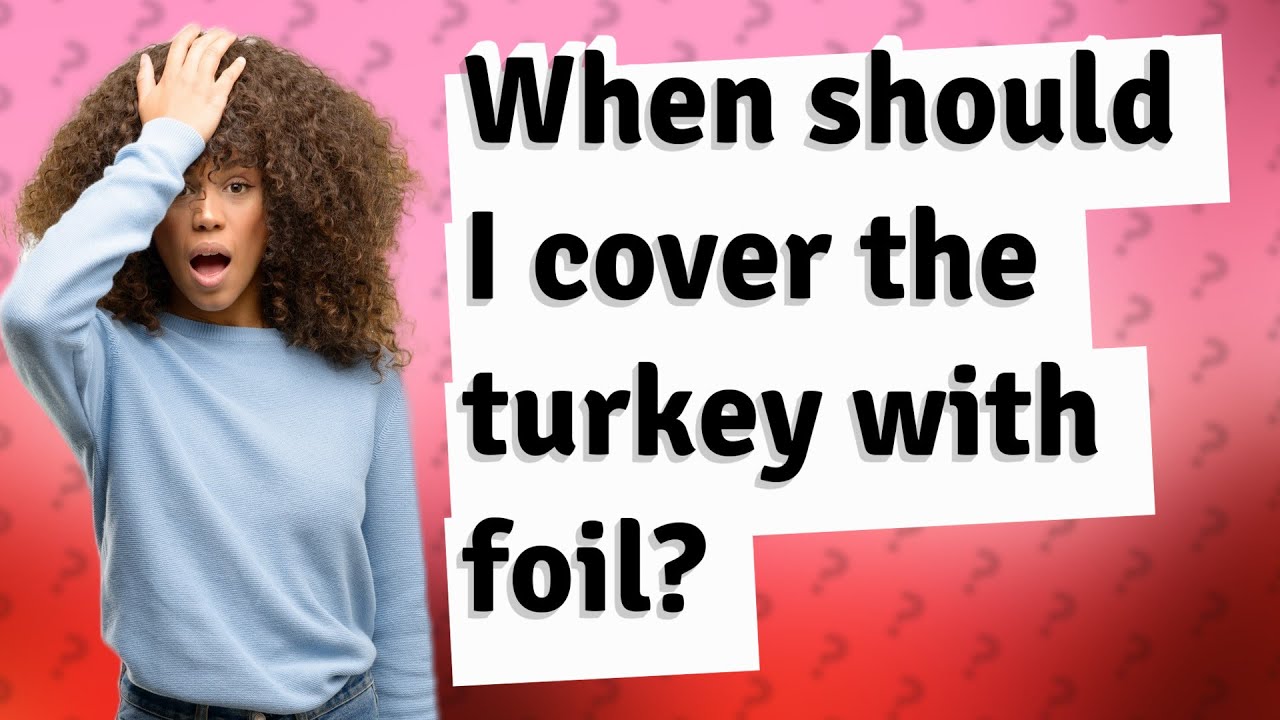 When should I cover the turkey with foil? YouTube