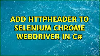 Add Httpheader to selenium chrome webdriver in C# (2 Solutions!!)