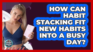How Can Habit Stacking Fit New Habits Into A Busy Day? - Habit Hacks Hub