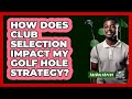How Does Club Selection Impact My Golf Hole Strategy? - The Golf Xpert