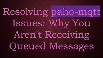 Resolving paho-mqtt Issues: Why You Aren