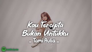 Tami Aulia - Kau Tercipta Bukan Untukku (lirik)