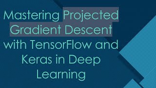 Mastering Projected Gradient Descent with TensorFlow and Keras in Deep Learning