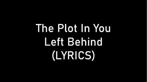 The Plot In You - Left Behind (LYRICS)