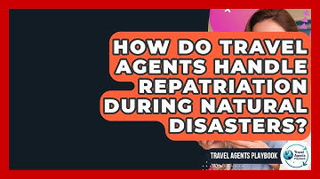 How Do Travel Agents Handle Repatriation During Natural Disasters? - Travel Agents Playbook