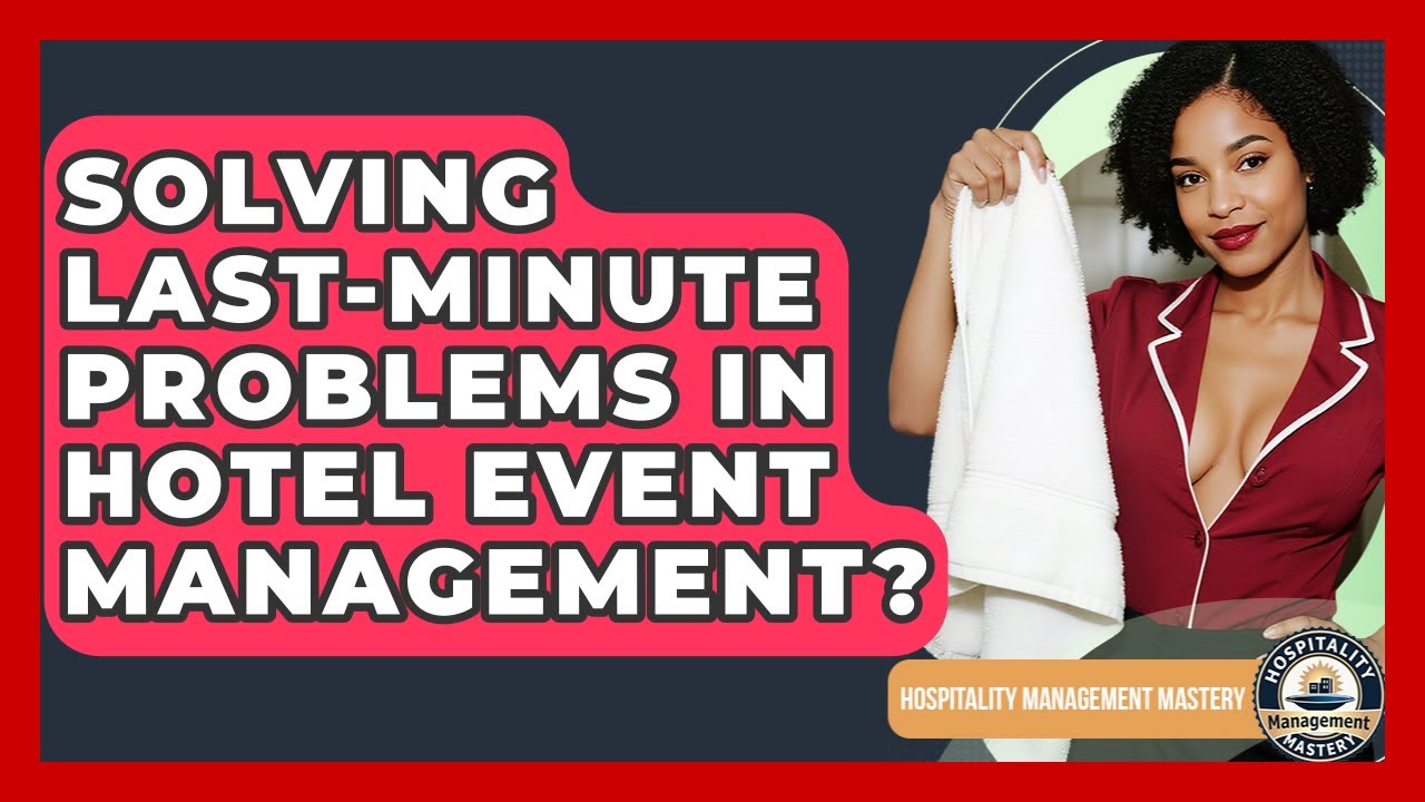 Solving Last-Minute Problems In Hotel Event Management? - Hospitality Management Mastery